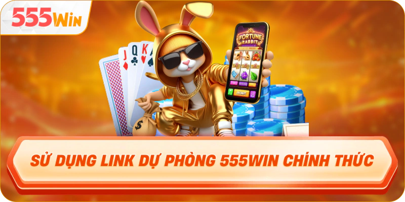 Sử dụng link dự phòng 555Win chính thức